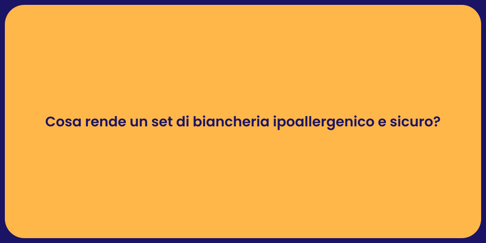 Cosa rende un set di biancheria ipoallergenico e sicuro?