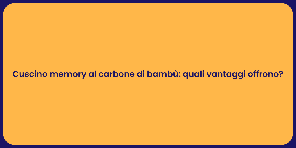 Cuscino memory al carbone di bambù: quali vantaggi offrono?
