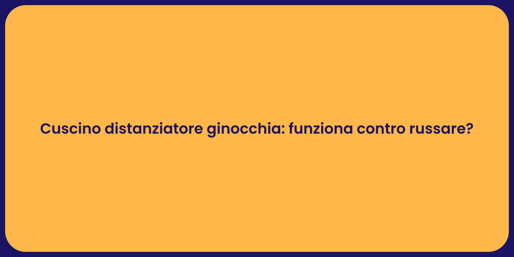 Cuscino distanziatore ginocchia: funziona contro russare?