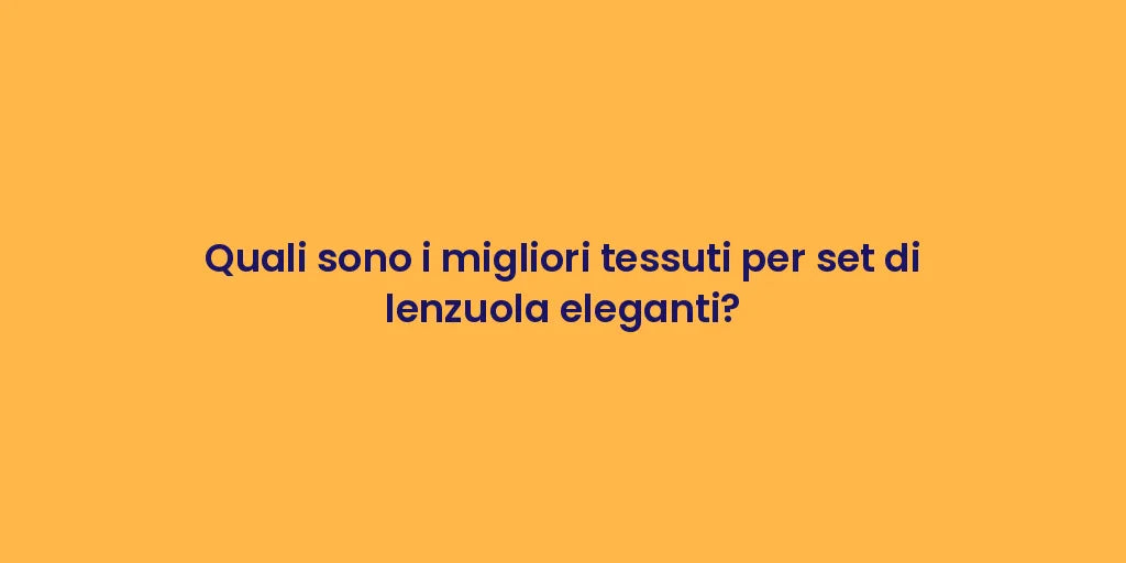 Quali sono i migliori tessuti per set di lenzuola eleganti?