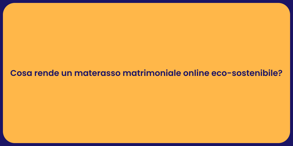Cosa rende un materasso matrimoniale online eco-sostenibile?