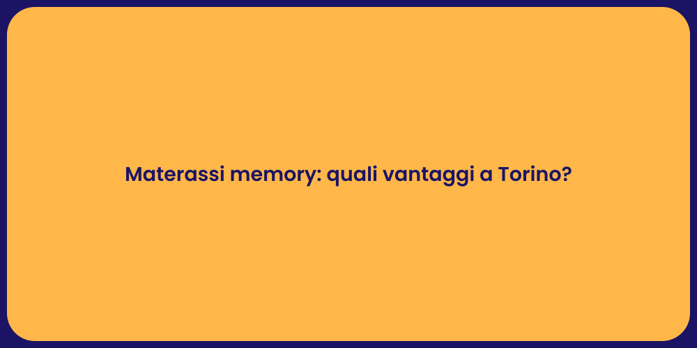 Materassi memory: quali vantaggi a Torino?