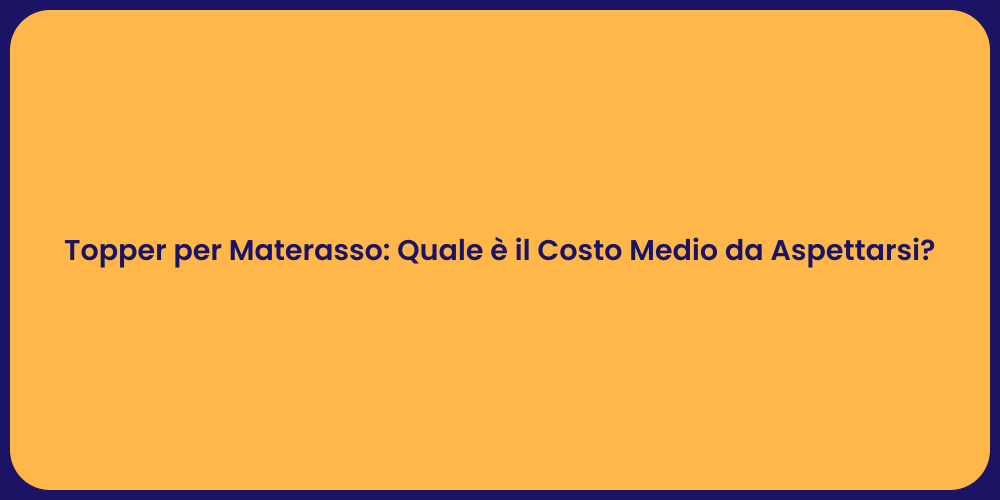 Topper per Materasso: Quale è il Costo Medio da Aspettarsi?