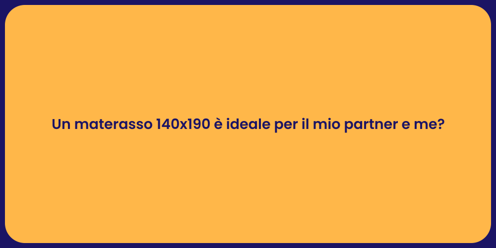Un materasso 140x190 è ideale per il mio partner e me?
