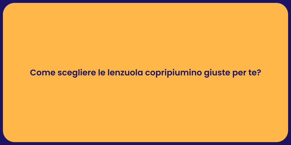 Come scegliere le lenzuola copripiumino giuste per te?