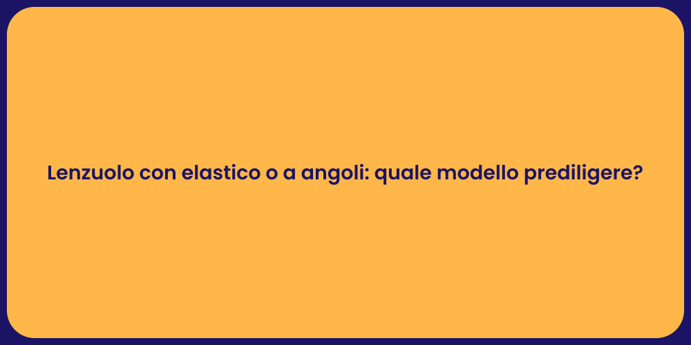 Lenzuolo con elastico o a angoli: quale modello prediligere?