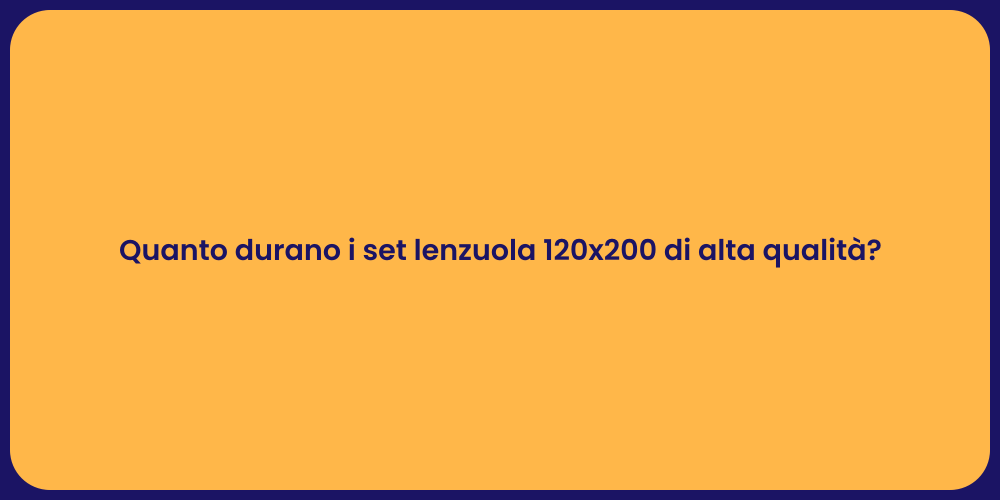 Quanto durano i set lenzuola 120x200 di alta qualità?