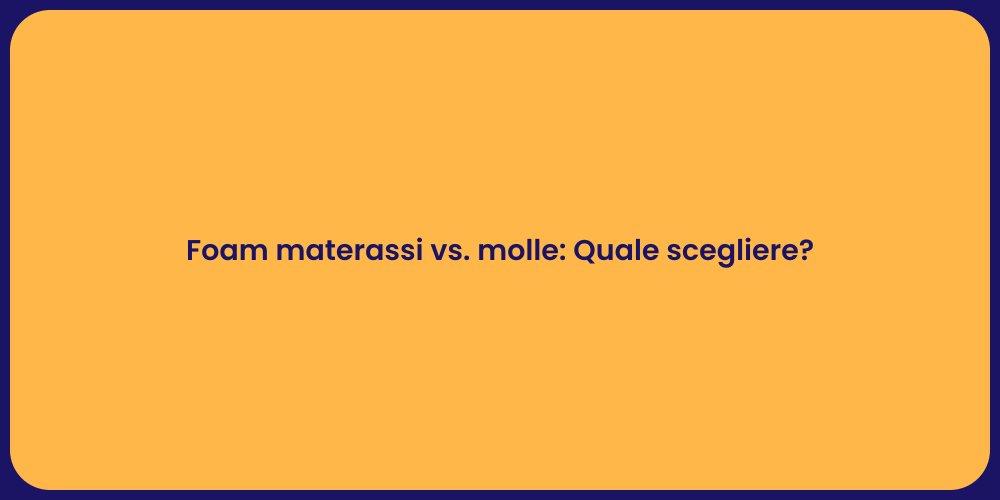 Foam materassi vs. molle: Quale scegliere?