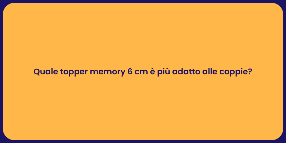 Quale topper memory 6 cm è più adatto alle coppie?