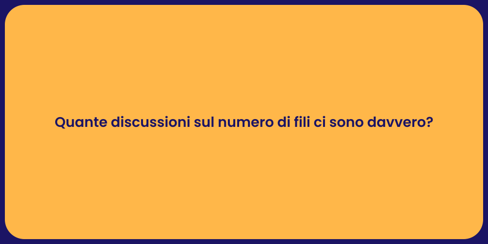 Quante discussioni sul numero di fili ci sono davvero?