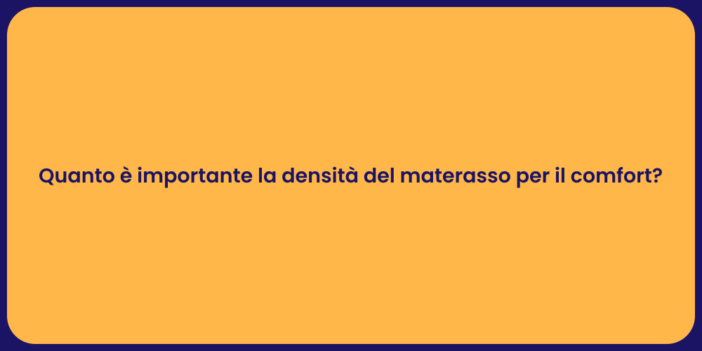 Quanto è importante la densità del materasso per il comfort?