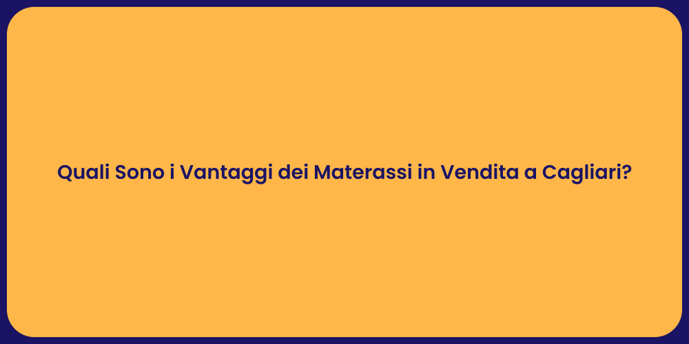 Quali Sono i Vantaggi dei Materassi in Vendita a Cagliari?