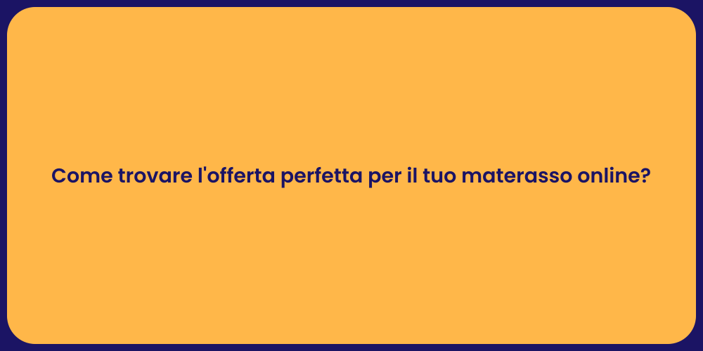 Come trovare l'offerta perfetta per il tuo materasso online?