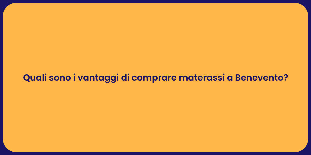 Quali sono i vantaggi di comprare materassi a Benevento?