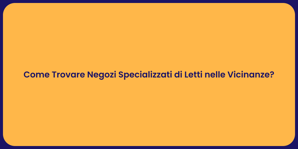 Come Trovare Negozi Specializzati di Letti nelle Vicinanze?