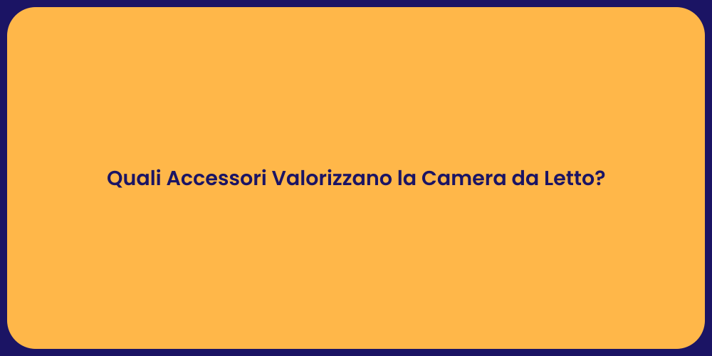 Quali Accessori Valorizzano la Camera da Letto?