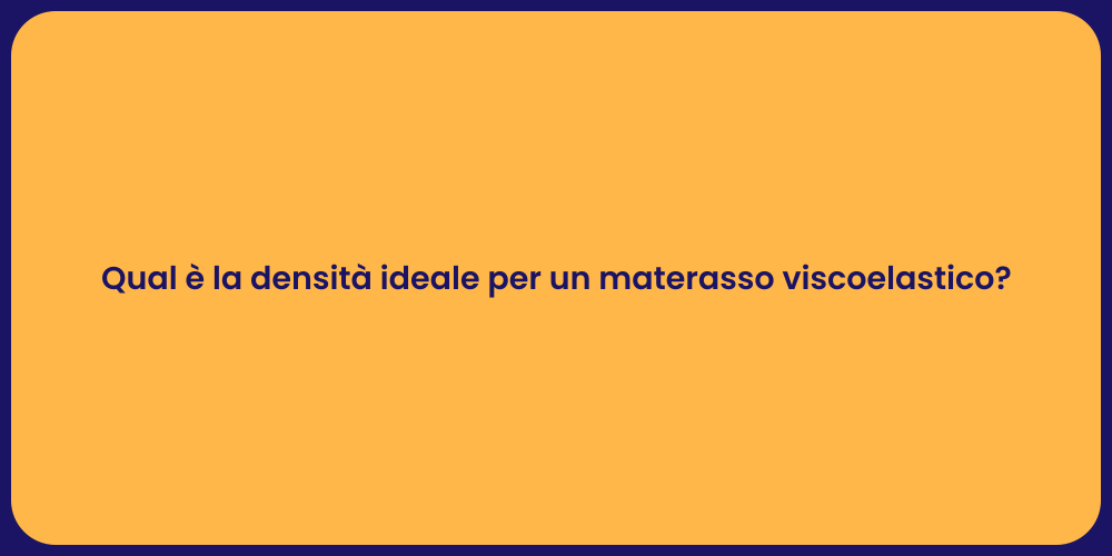 Qual è la densità ideale per un materasso viscoelastico?