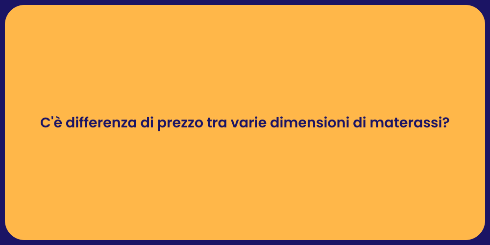 C'è differenza di prezzo tra varie dimensioni di materassi?