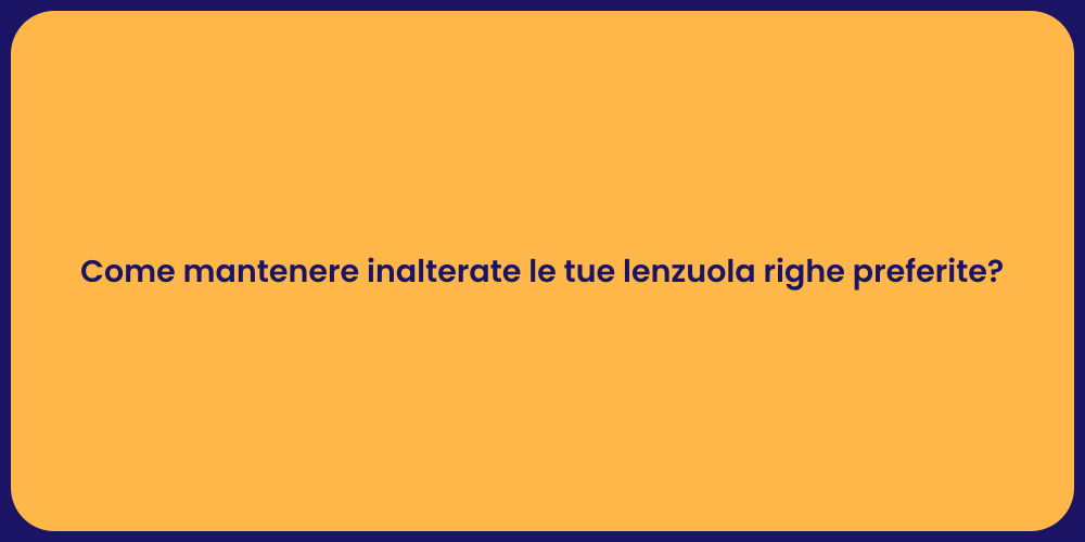 Come mantenere inalterate le tue lenzuola righe preferite?