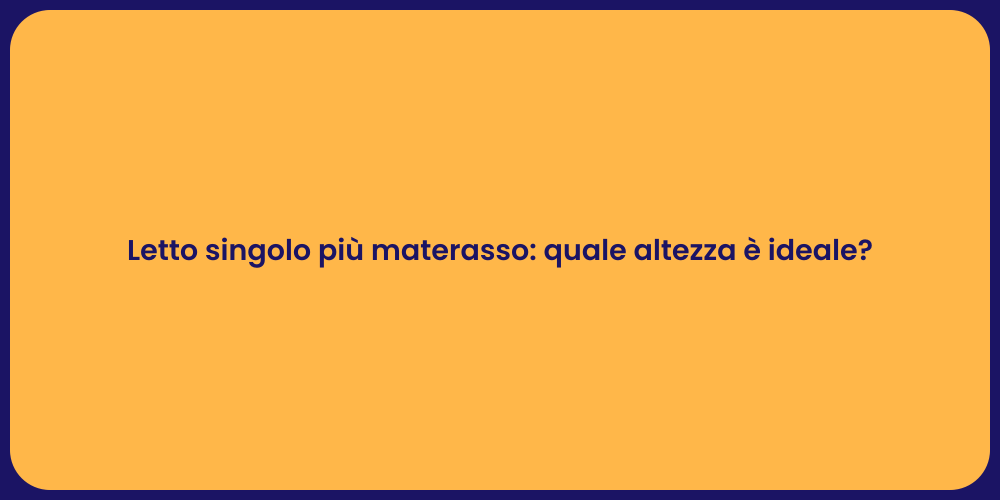 Letto singolo più materasso: quale altezza è ideale?