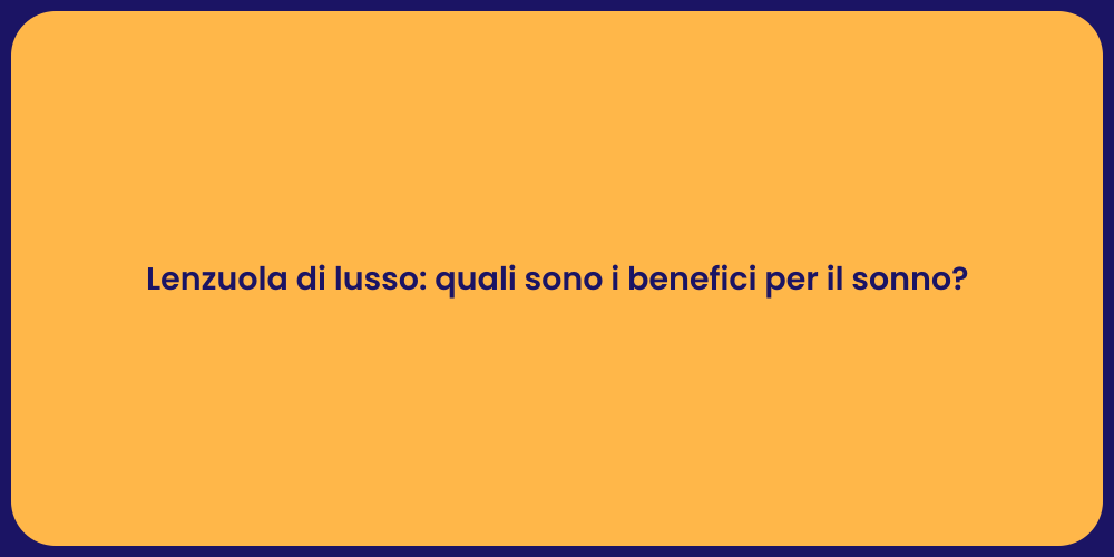 Lenzuola di lusso: quali sono i benefici per il sonno?