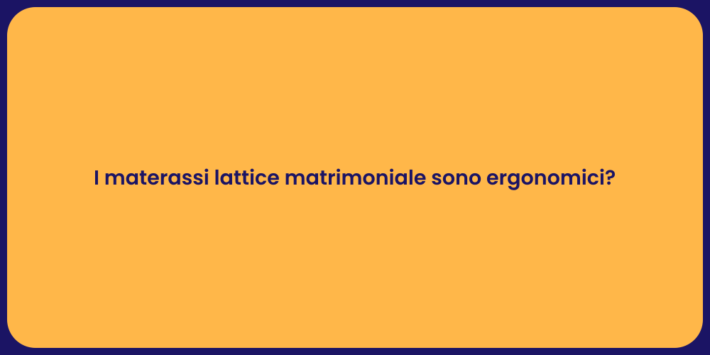 I materassi lattice matrimoniale sono ergonomici?