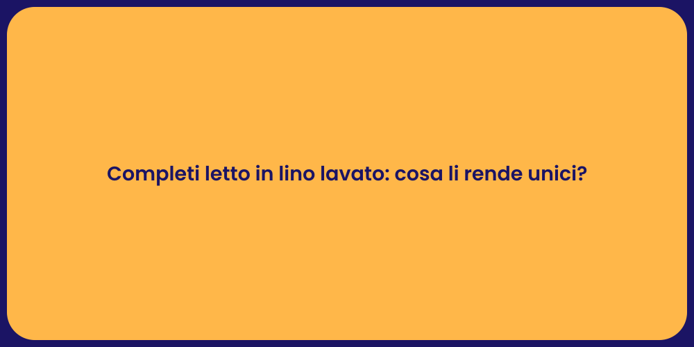 Completi letto in lino lavato: cosa li rende unici?