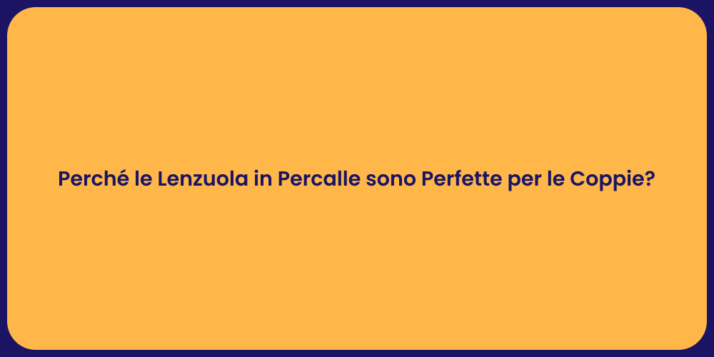 Perché le Lenzuola in Percalle sono Perfette per le Coppie?