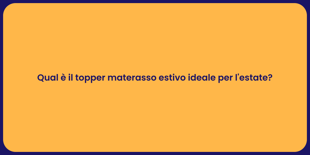 Qual è il topper materasso estivo ideale per l'estate?