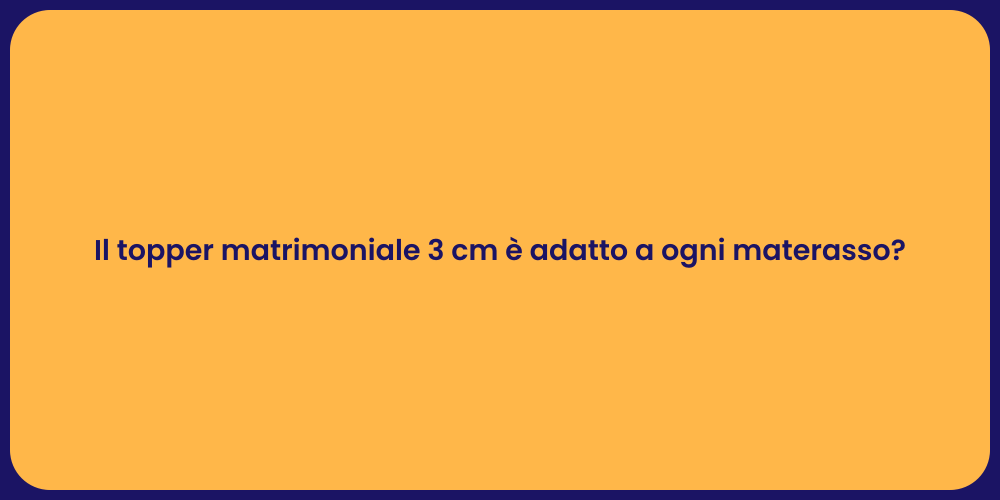 Il topper matrimoniale 3 cm è adatto a ogni materasso?