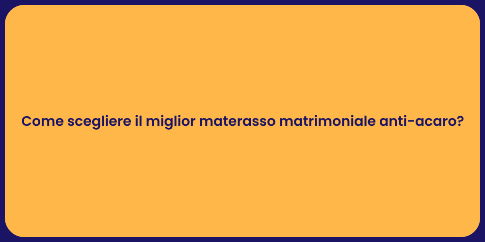 Come scegliere il miglior materasso matrimoniale anti-acaro?
