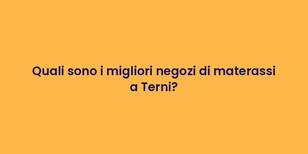 Quali sono i migliori negozi di materassi a Terni?