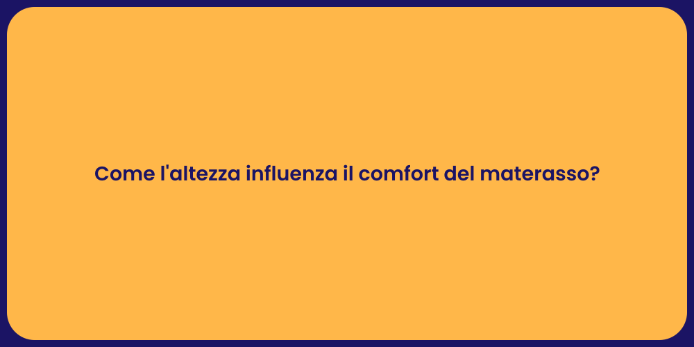 Come l'altezza influenza il comfort del materasso?