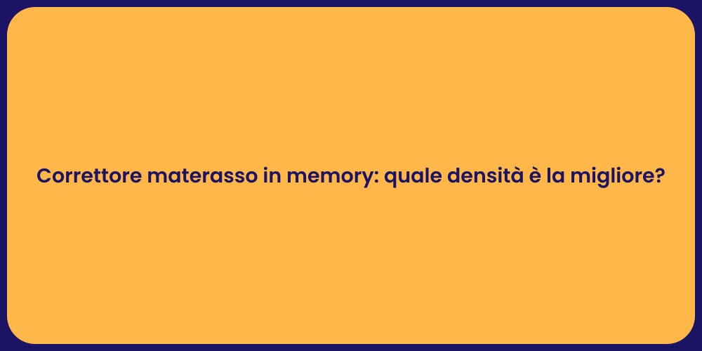 Correttore materasso in memory: quale densità è la migliore?