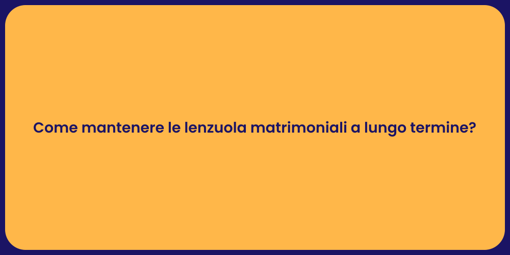 Come mantenere le lenzuola matrimoniali a lungo termine?