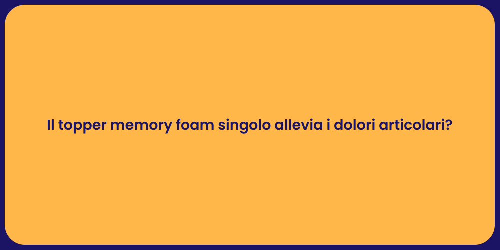 Il topper memory foam singolo allevia i dolori articolari?