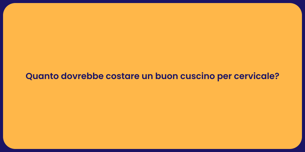 Quanto dovrebbe costare un buon cuscino per cervicale?