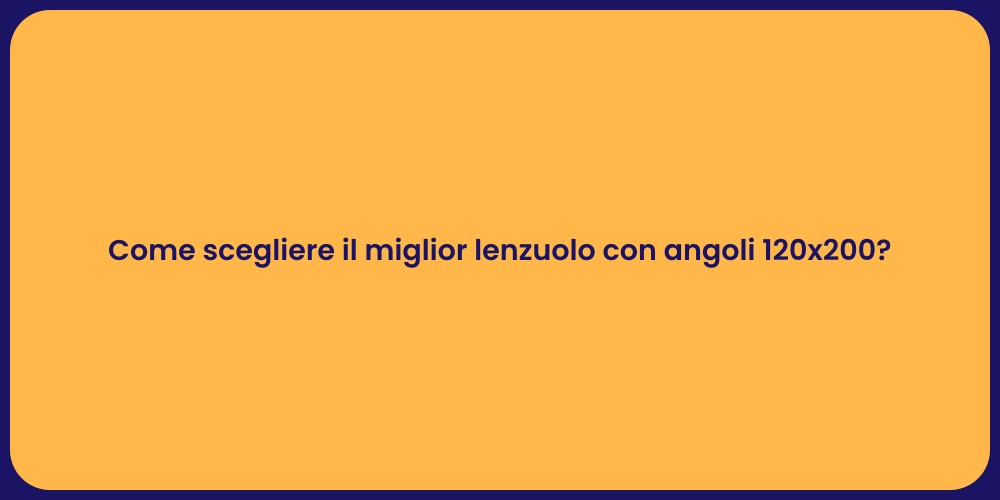 Come scegliere il miglior lenzuolo con angoli 120x200?