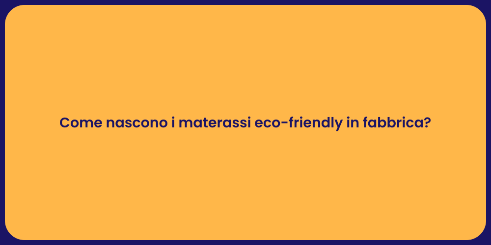 Come nascono i materassi eco-friendly in fabbrica?