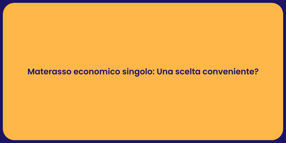 Materasso economico singolo: Una scelta conveniente?