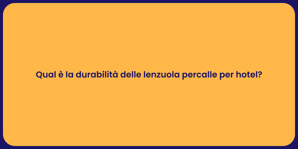 Qual è la durabilità delle lenzuola percalle per hotel?