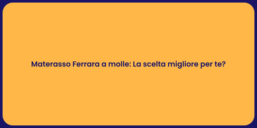 Materasso Ferrara a molle: La scelta migliore per te?