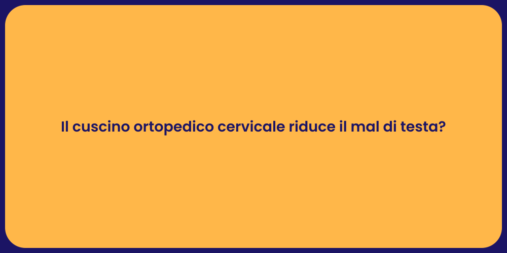 Il cuscino ortopedico cervicale riduce il mal di testa?