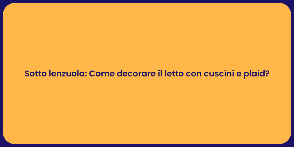 Sotto lenzuola: Come decorare il letto con cuscini e plaid?