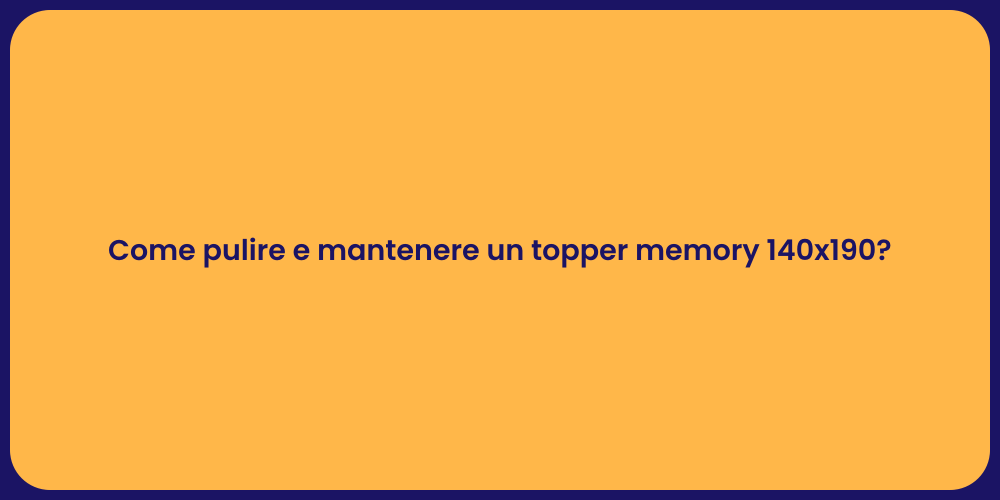 Come pulire e mantenere un topper memory 140x190?