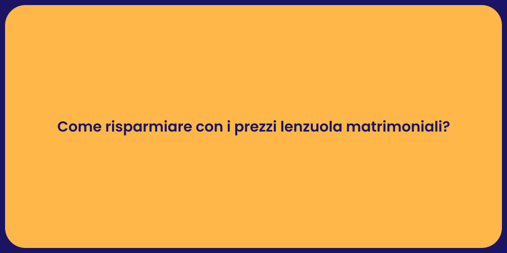 Come risparmiare con i prezzi lenzuola matrimoniali?