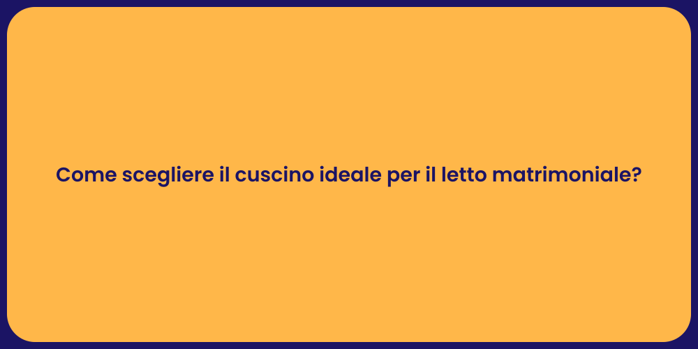 Come scegliere il cuscino ideale per il letto matrimoniale?