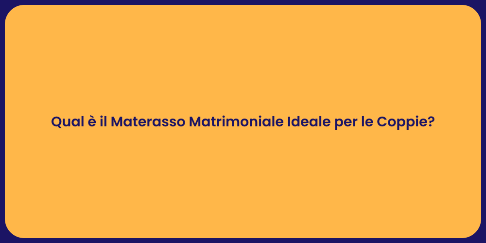 Qual è il Materasso Matrimoniale Ideale per le Coppie?