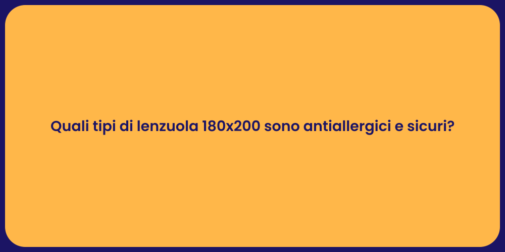 Quali tipi di lenzuola 180x200 sono antiallergici e sicuri?