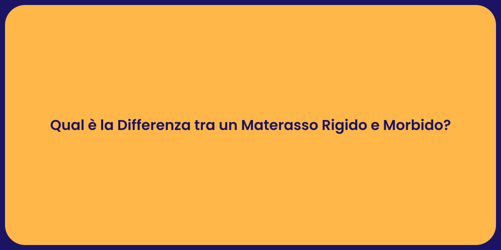Qual è la Differenza tra un Materasso Rigido e Morbido?